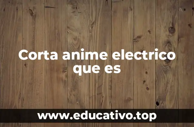 Corta anime electrico que es