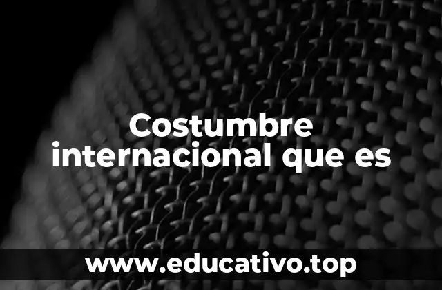 Costumbre internacional que es