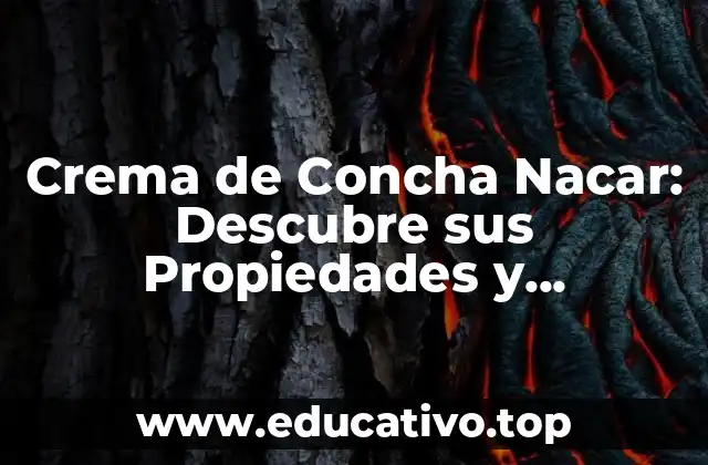 Crema de Concha Nacar: Descubre sus Propiedades y Beneficios