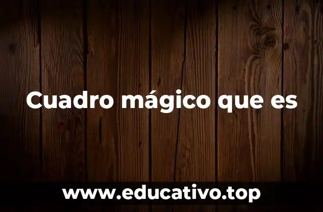 El origen y evolución de los cuadros mágicos