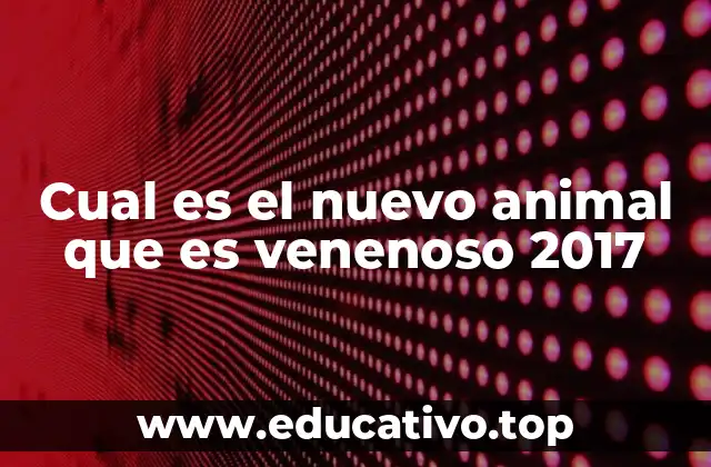Cual es el nuevo animal que es venenoso 2017