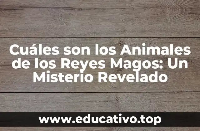 Cuáles son los Animales de los Reyes Magos: Un Misterio Revelado
