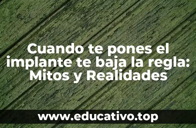 Cuando te pones el implante te baja la regla: Mitos y Realidades