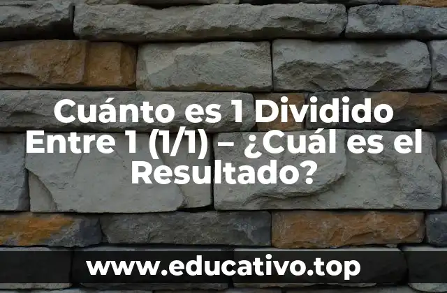 Cuánto es 1 Dividido Entre 1 (1/1) – ¿Cuál es el Resultado?