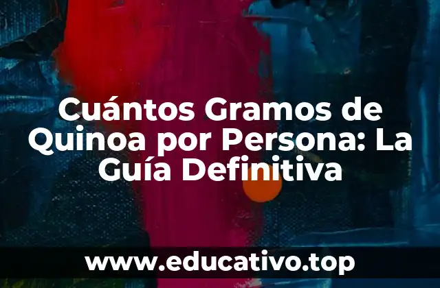 Cuántos Gramos de Quinoa por Persona: La Guía Definitiva