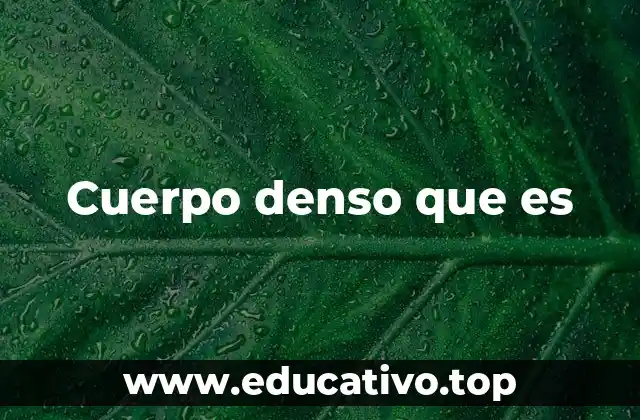 Cuerpo denso que es