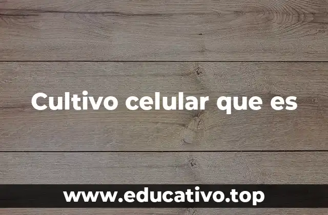 Cultivo celular que es