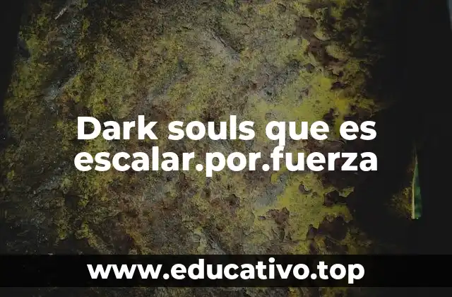 Dark souls que es escalar.por.fuerza