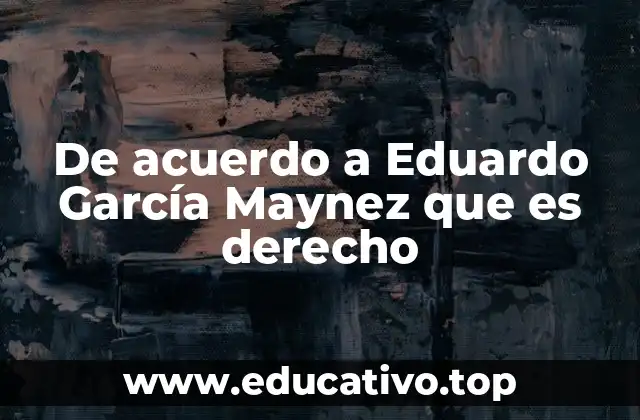De acuerdo a Eduardo García Maynez que es derecho