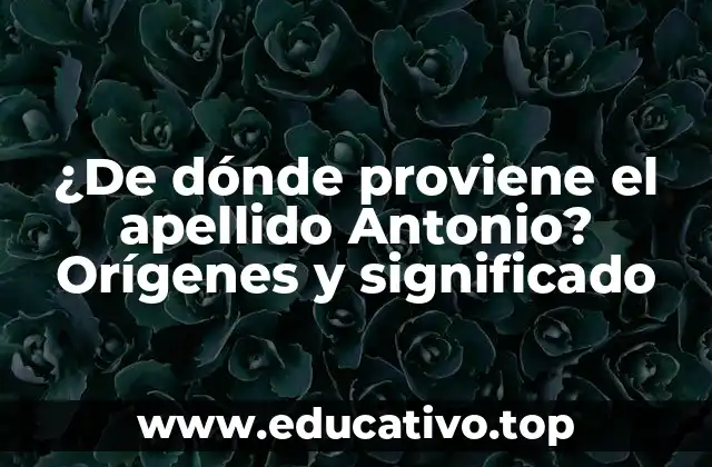 ¿De dónde proviene el apellido Antonio? Orígenes y significado