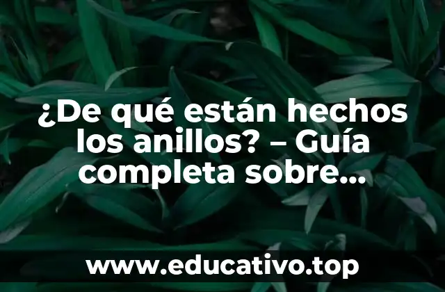 ¿De qué están hechos los anillos? – Guía completa sobre materiales de anillos