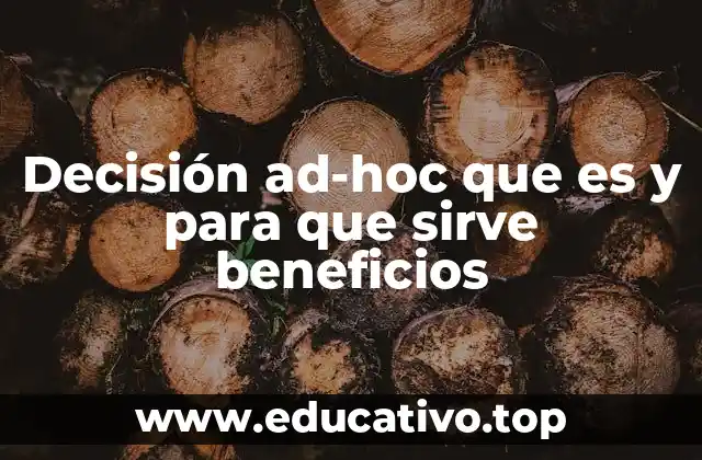 Decisión ad-hoc que es y para que sirve beneficios