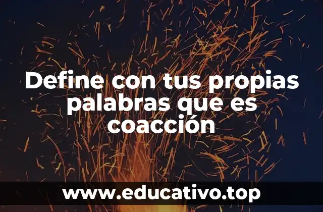 Define con tus propias palabras que es coacción