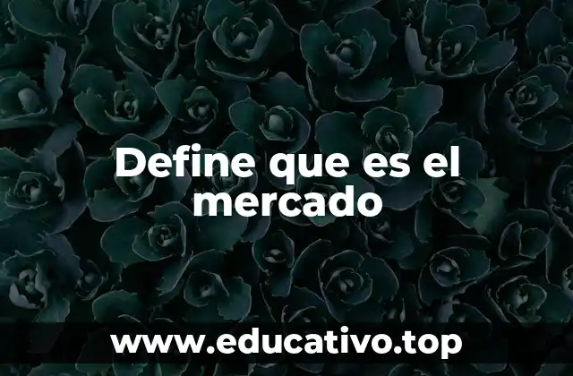 Define que es el mercado