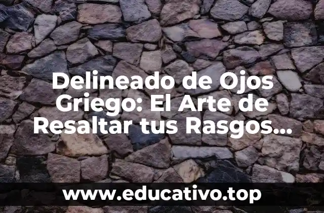 Delineado de Ojos Griego: El Arte de Resaltar tus Rasgos Faciales