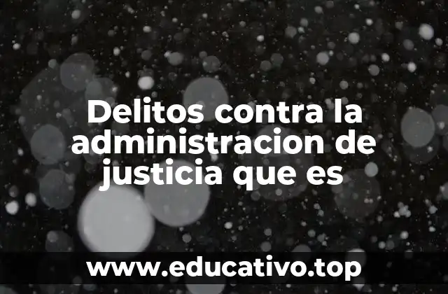 Delitos contra la administracion de justicia que es