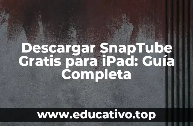 Descargar SnapTube Gratis para iPad: Guía Completa