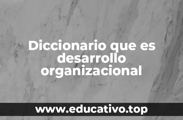 Diccionario que es desarrollo organizacional