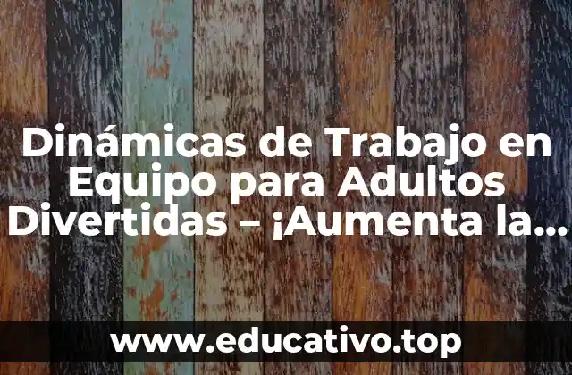 ¿Por qué las Dinámicas de Trabajo en Equipo son Importantes?