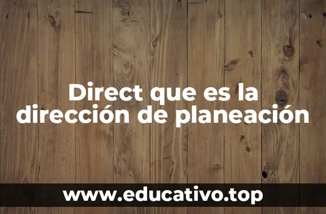 Direct que es la dirección de planeación