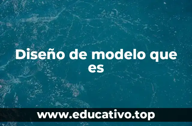 Diseño de modelo que es