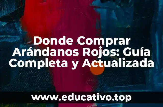 Donde Comprar Arándanos Rojos: Guía Completa y Actualizada