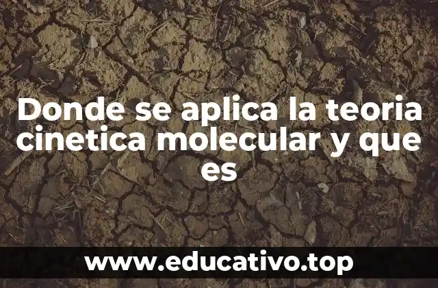 Donde se aplica la teoria cinetica molecular y que es