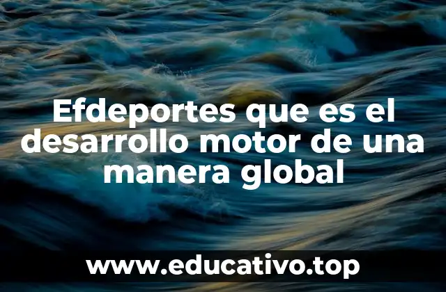 Efdeportes que es el desarrollo motor de una manera global