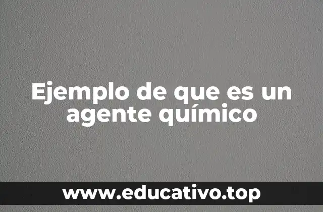 Ejemplo de que es un agente químico