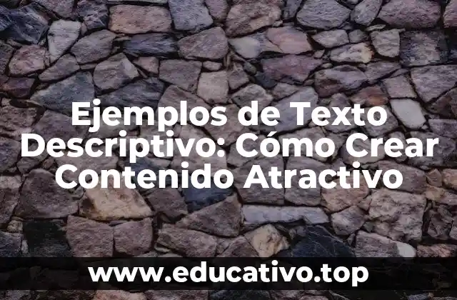 Ejemplos de Texto Descriptivo: Cómo Crear Contenido Atractivo