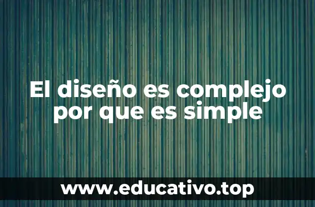 El diseño es complejo por que es simple