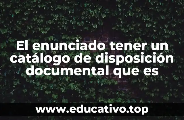 El enunciado tener un catálogo de disposición documental que es