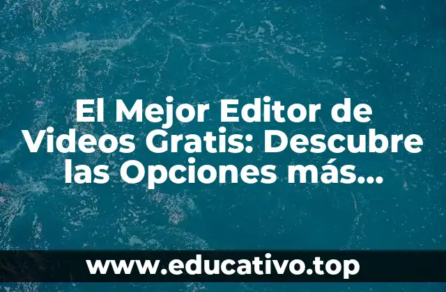 El Mejor Editor de Videos Gratis: Descubre las Opciones más Populares
