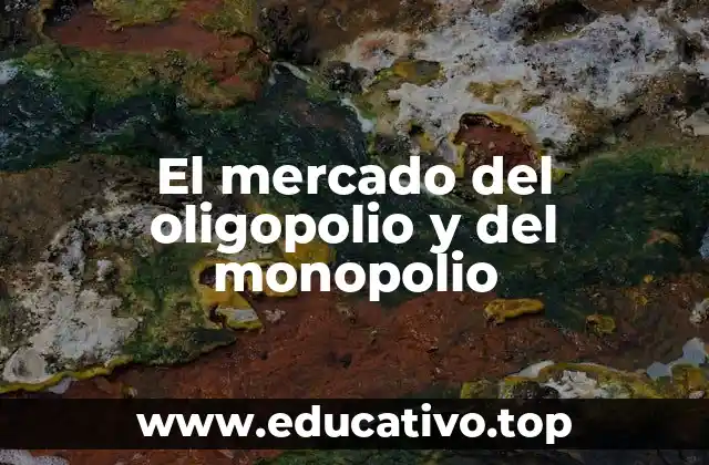 El mercado del oligopolio y del monopolio
