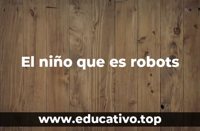 El niño que es robots