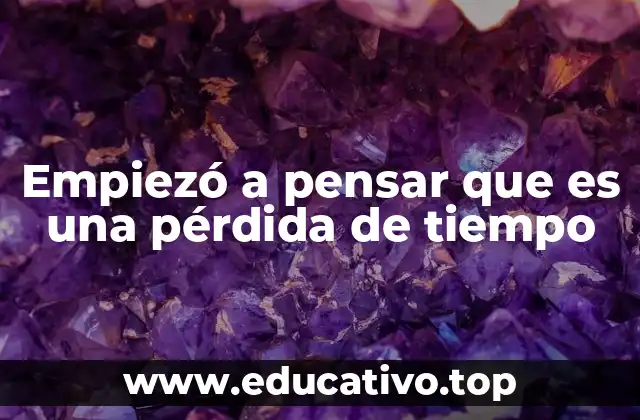 Cómo se manifiesta cuando alguien empieza a pensar que algo es una pérdida de tiempo