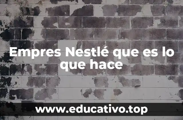 Empres Nestlé que es lo que hace