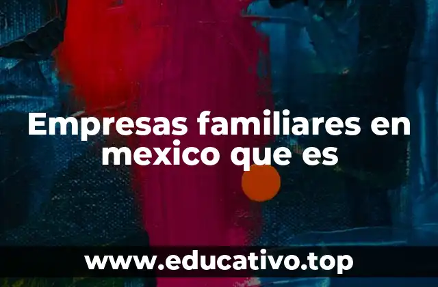 Empresas familiares en mexico que es