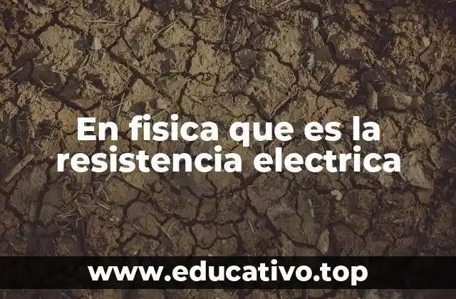 En fisica que es la resistencia electrica