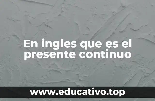 En ingles que es el presente continuo