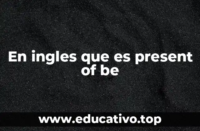 En ingles que es present of be