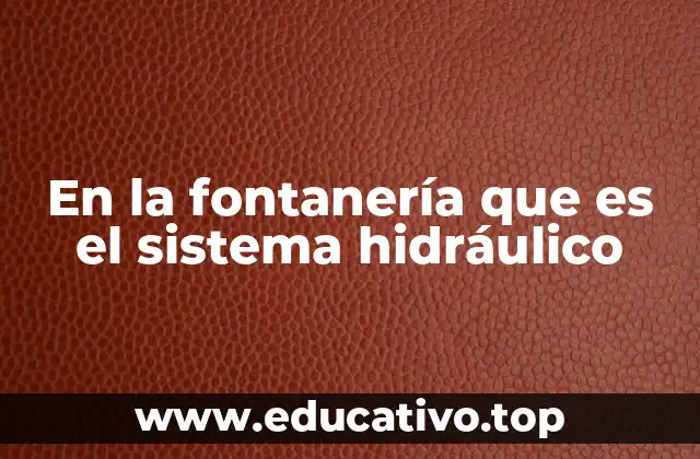 En la fontanería que es el sistema hidráulico