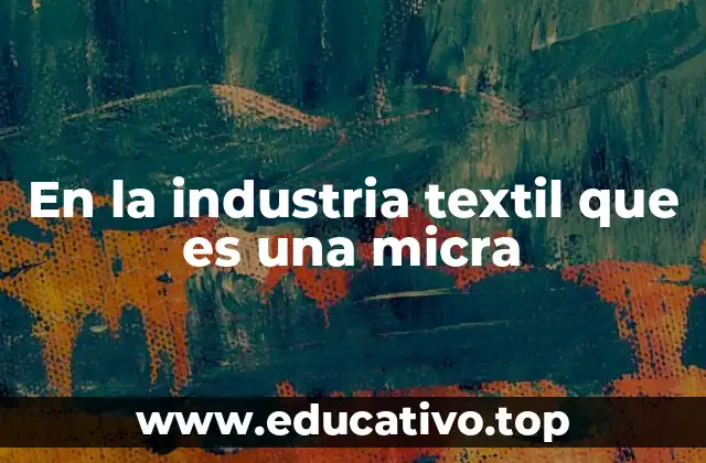 En la industria textil que es una micra