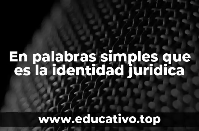 En palabras simples que es la identidad juridica