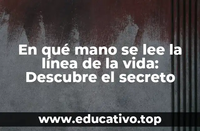 En qué mano se lee la línea de la vida: Descubre el secreto