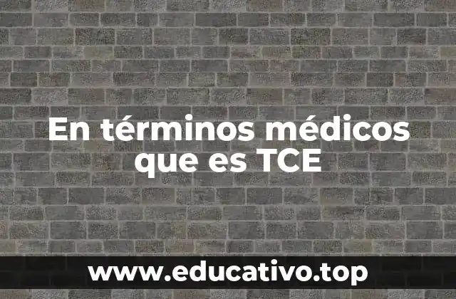 En términos médicos que es TCE