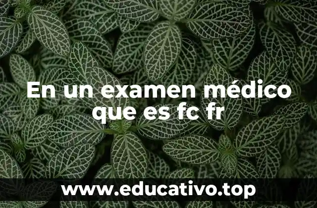En un examen médico que es fc fr