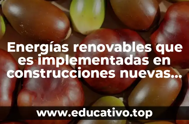 Energías renovables que es implementadas en construcciones nuevas de mexico