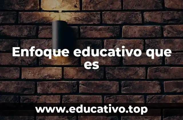 Enfoque educativo que es