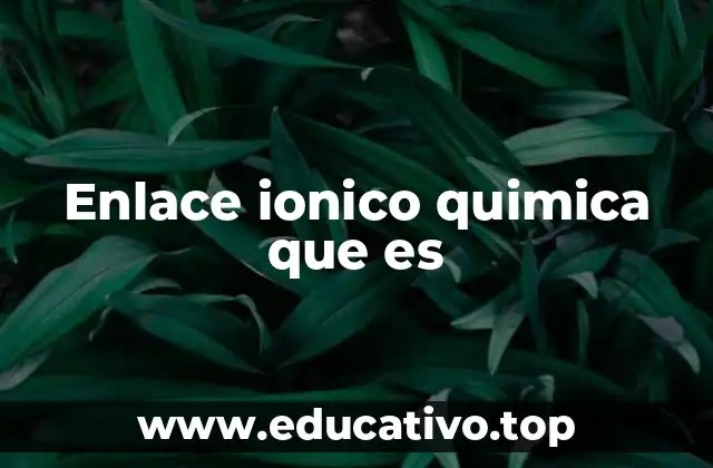 Enlace ionico quimica que es